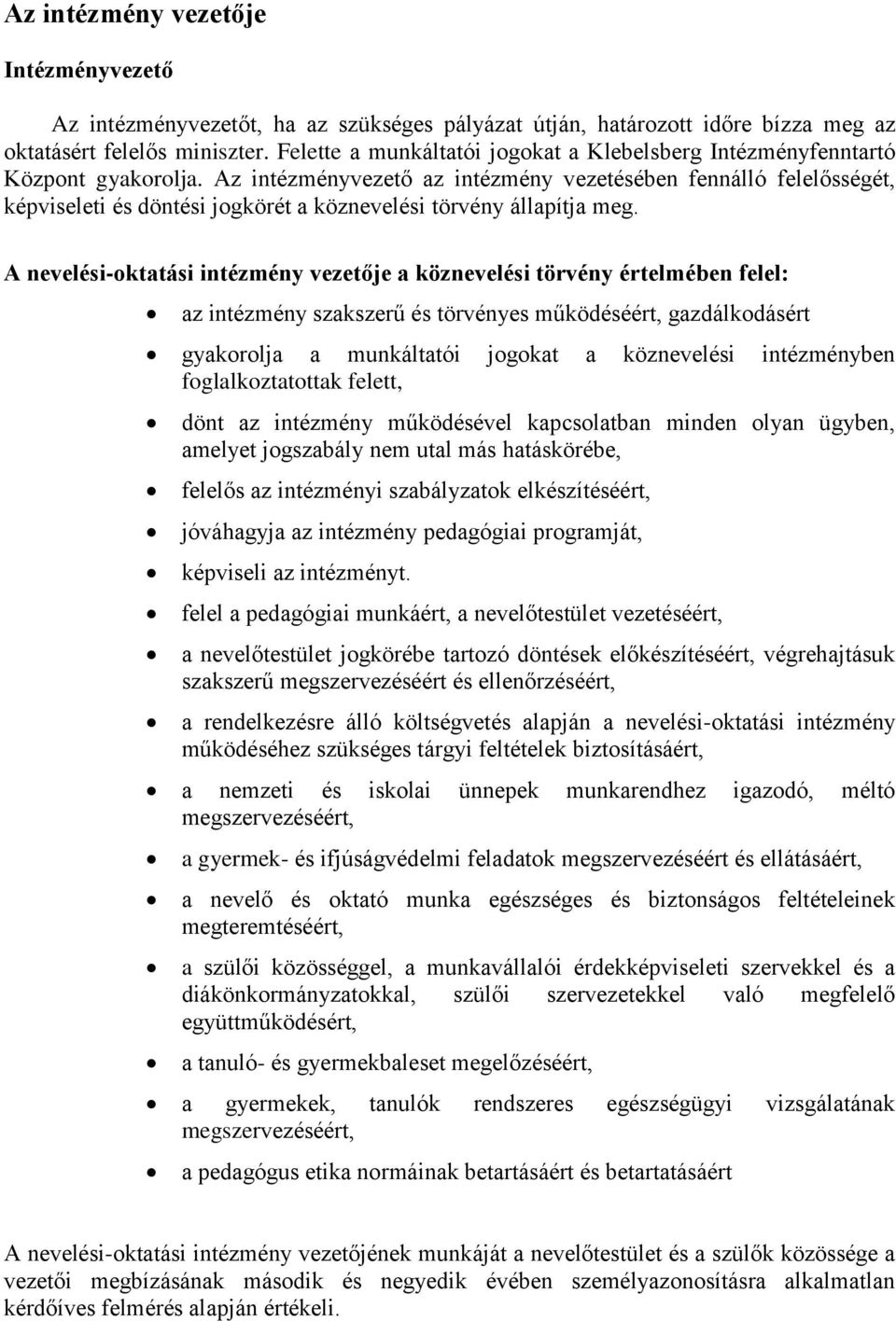 Az intézményvezető az intézmény vezetésében fennálló felelősségét, képviseleti és döntési jogkörét a köznevelési törvény állapítja meg.