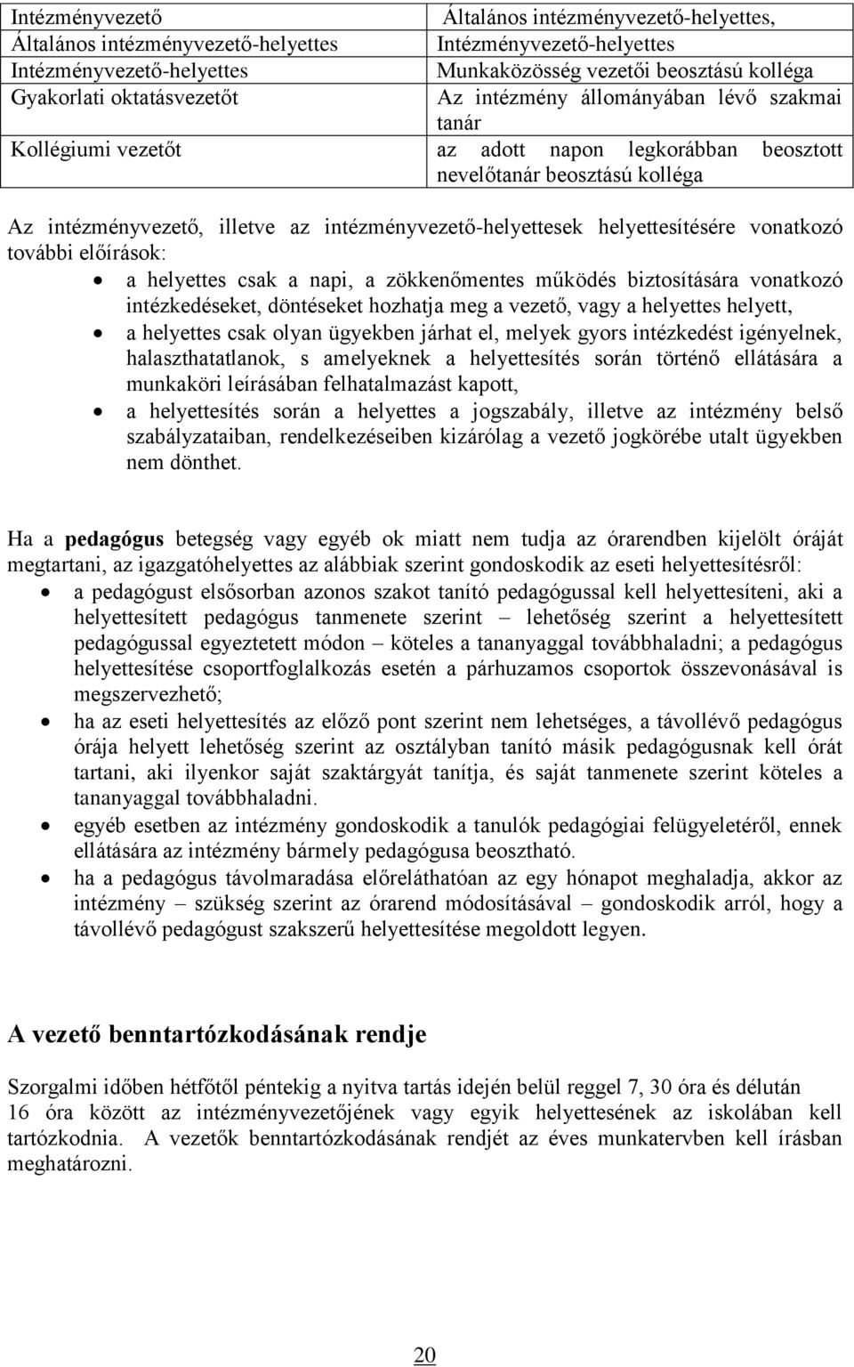 helyettesítésére vonatkozó további előírások: a helyettes csak a napi, a zökkenőmentes működés biztosítására vonatkozó intézkedéseket, döntéseket hozhatja meg a vezető, vagy a helyettes helyett, a