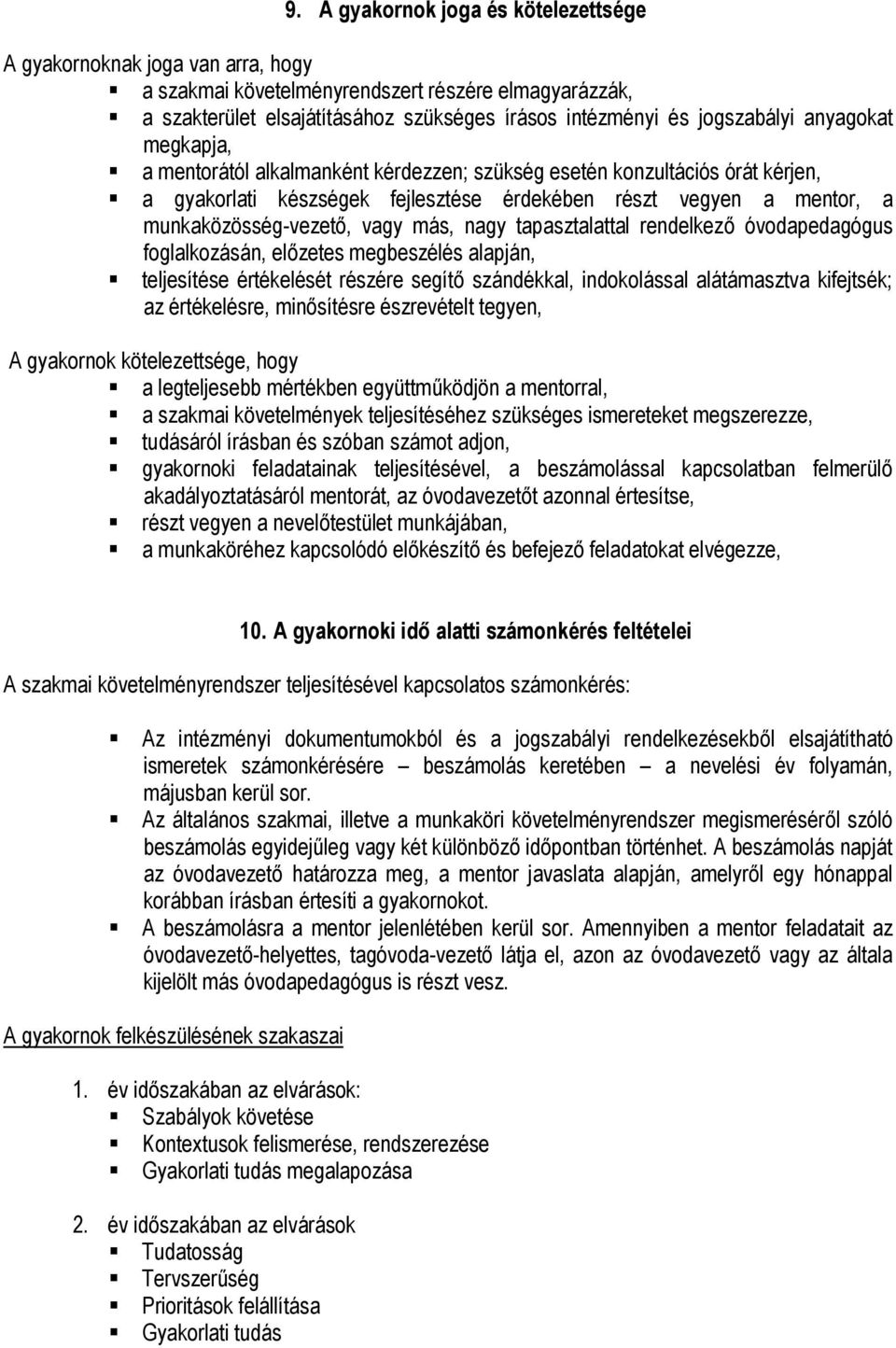 nagy tapasztalattal rendelkező óvodapedagógus foglalkozásán, előzetes megbeszélés alapján, teljesítése értékelését részére segítő szándékkal, indokolással alátámasztva kifejtsék; az értékelésre,