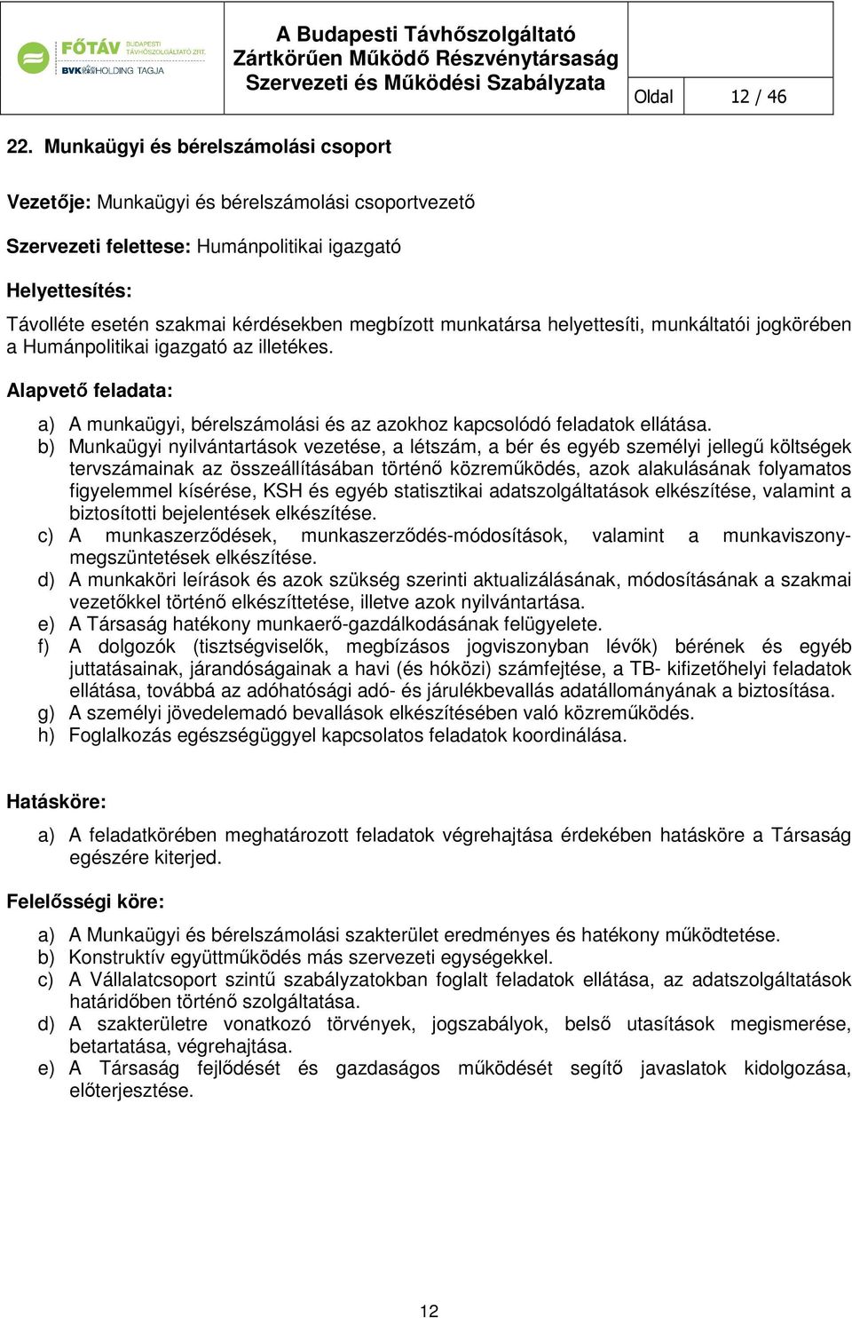 helyettesíti, munkáltatói jogkörében a Humánpolitikai igazgató az illetékes. Alapvető feladata: a) A munkaügyi, bérelszámolási és az azokhoz kapcsolódó feladatok ellátása.