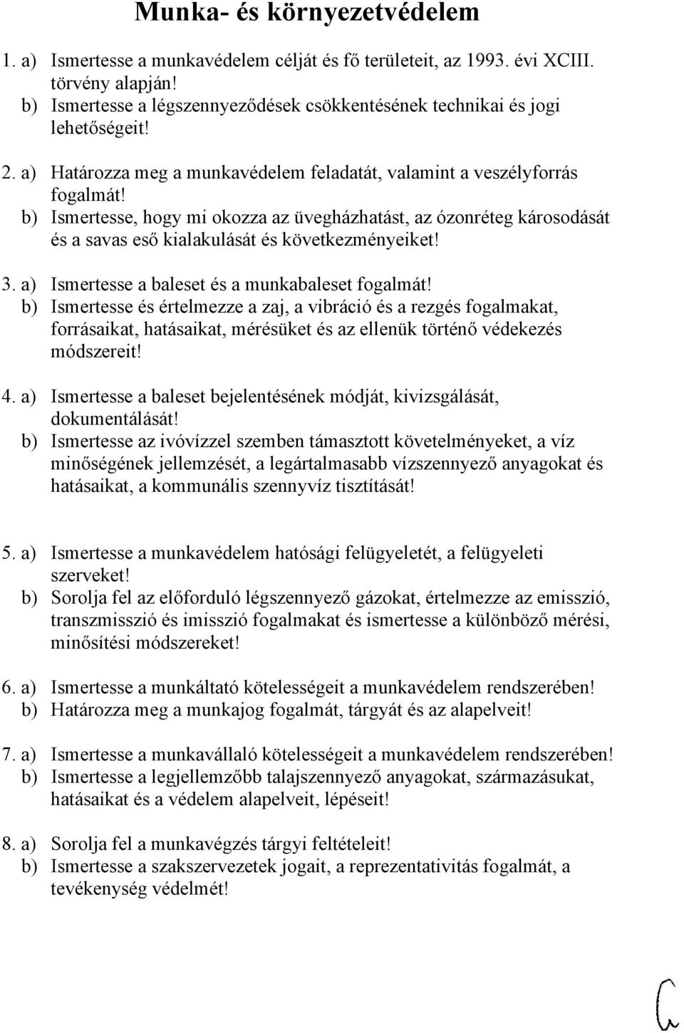 b) Ismertesse, hogy mi okozza az üvegházhatást, az ózonréteg károsodását és a savas eső kialakulását és következményeiket! 3. a) Ismertesse a baleset és a munkabaleset fogalmát!