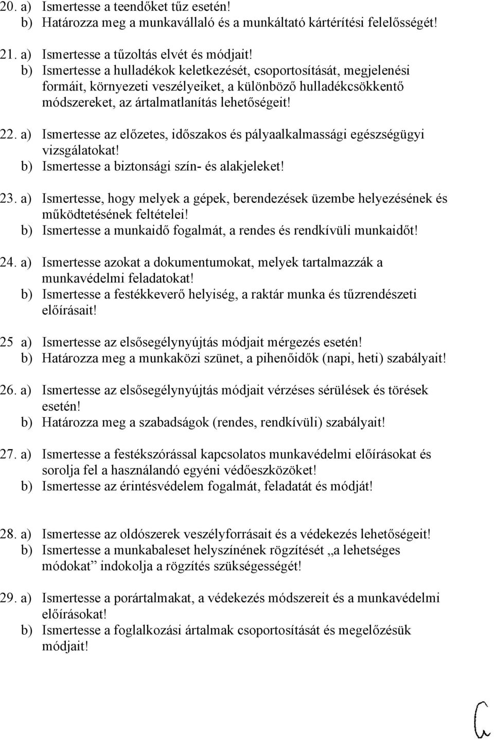 a) Ismertesse az előzetes, időszakos és pályaalkalmassági egészségügyi vizsgálatokat! b) Ismertesse a biztonsági szín- és alakjeleket! 23.