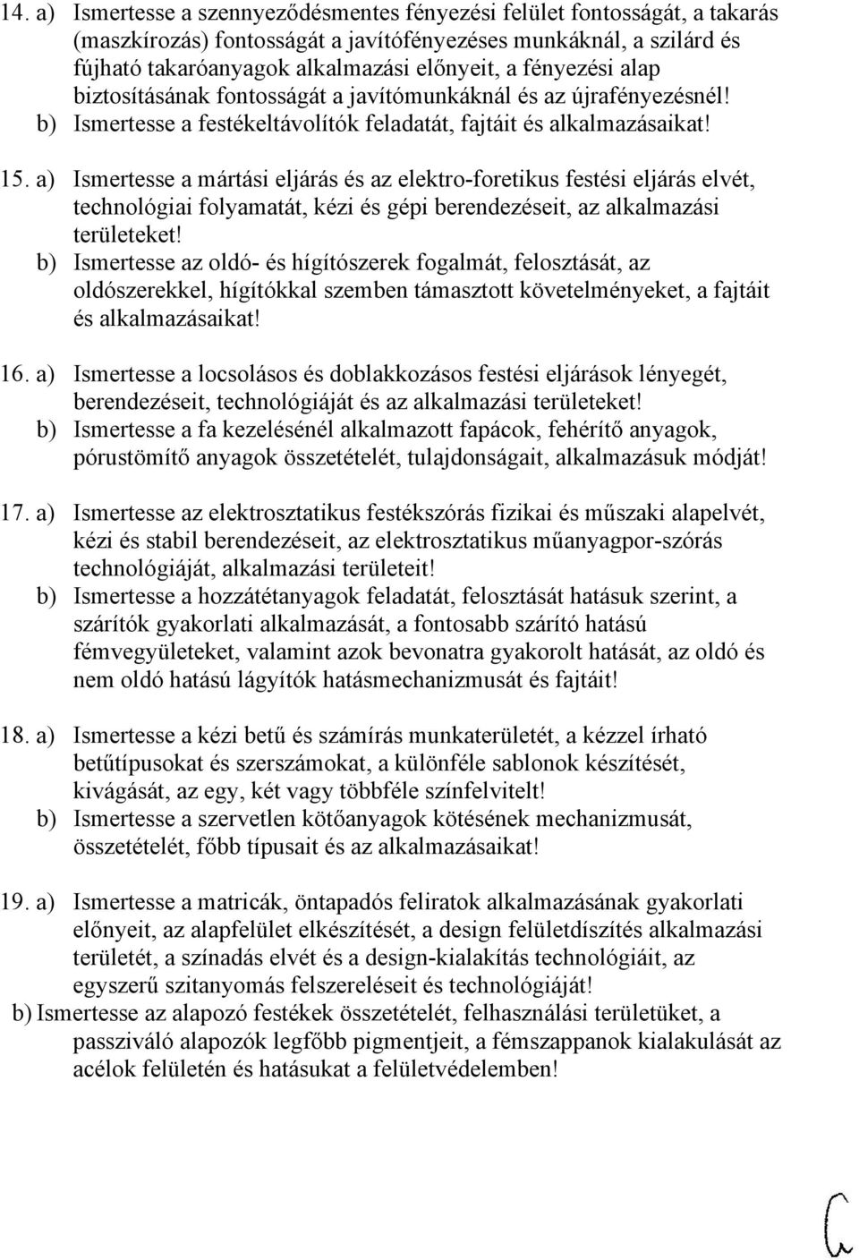 a) Ismertesse a mártási eljárás és az elektro-foretikus festési eljárás elvét, technológiai folyamatát, kézi és gépi berendezéseit, az alkalmazási területeket!