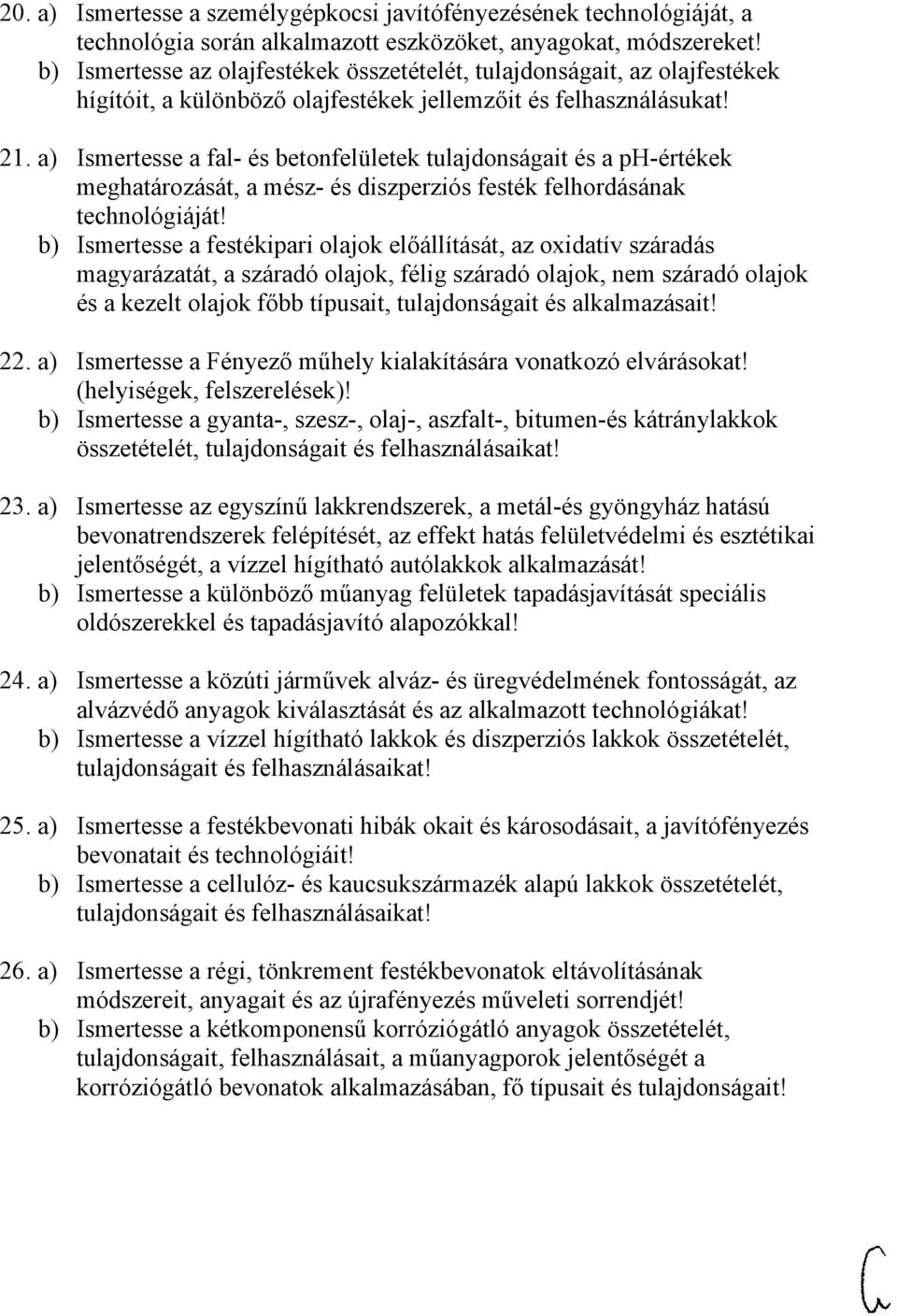 a) Ismertesse a fal- és betonfelületek tulajdonságait és a ph-értékek meghatározását, a mész- és diszperziós festék felhordásának technológiáját!