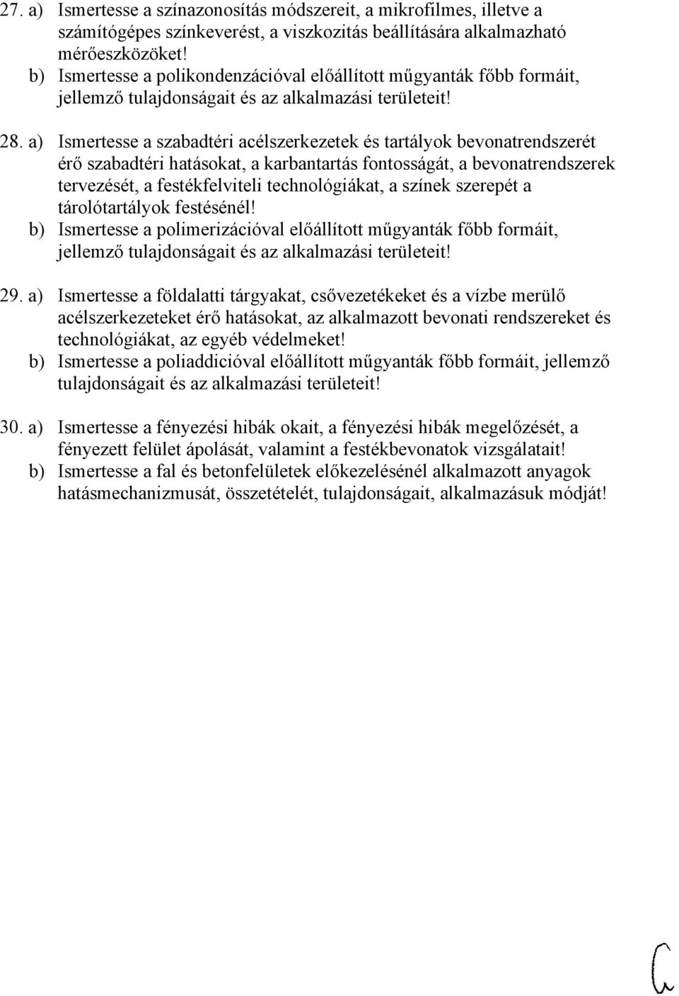 a) Ismertesse a szabadtéri acélszerkezetek és tartályok bevonatrendszerét érő szabadtéri hatásokat, a karbantartás fontosságát, a bevonatrendszerek tervezését, a festékfelviteli technológiákat, a