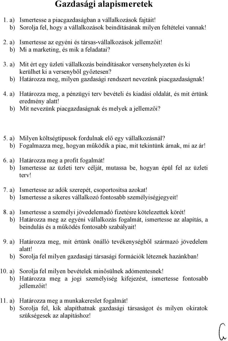 a) Mit ért egy üzleti vállalkozás beindításakor versenyhelyzeten és ki kerülhet ki a versenyből győztesen? b) Határozza meg, milyen gazdasági rendszert nevezünk piacgazdaságnak! 4.