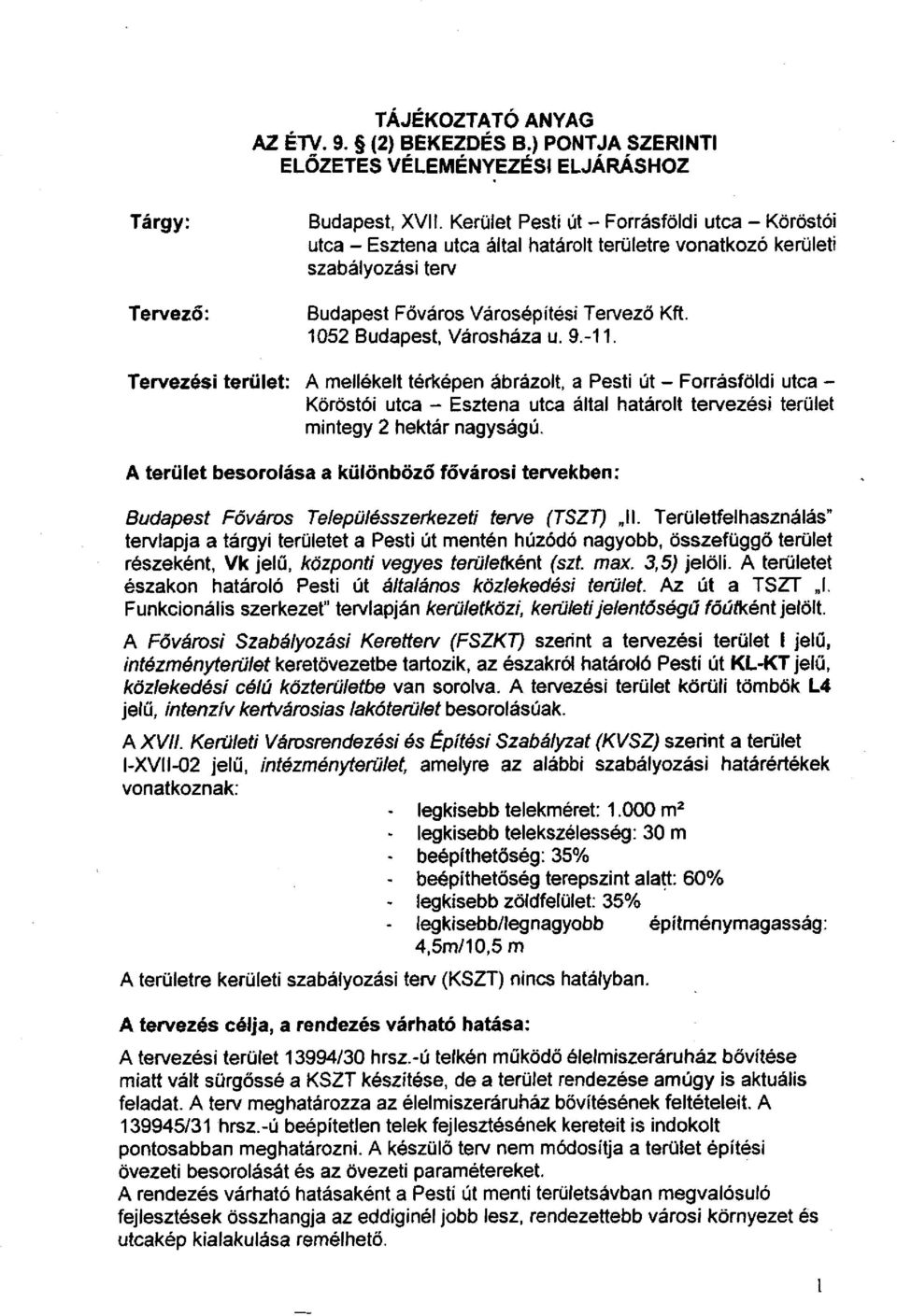 9.-11. Tervezési terület: A mellékelt térképen ábrázolt, a Pesti út - Forrásföldi utca - Köröstói utca - Esztena utca által határolt tervezési terület mintegy 2 hektár nagyságú.