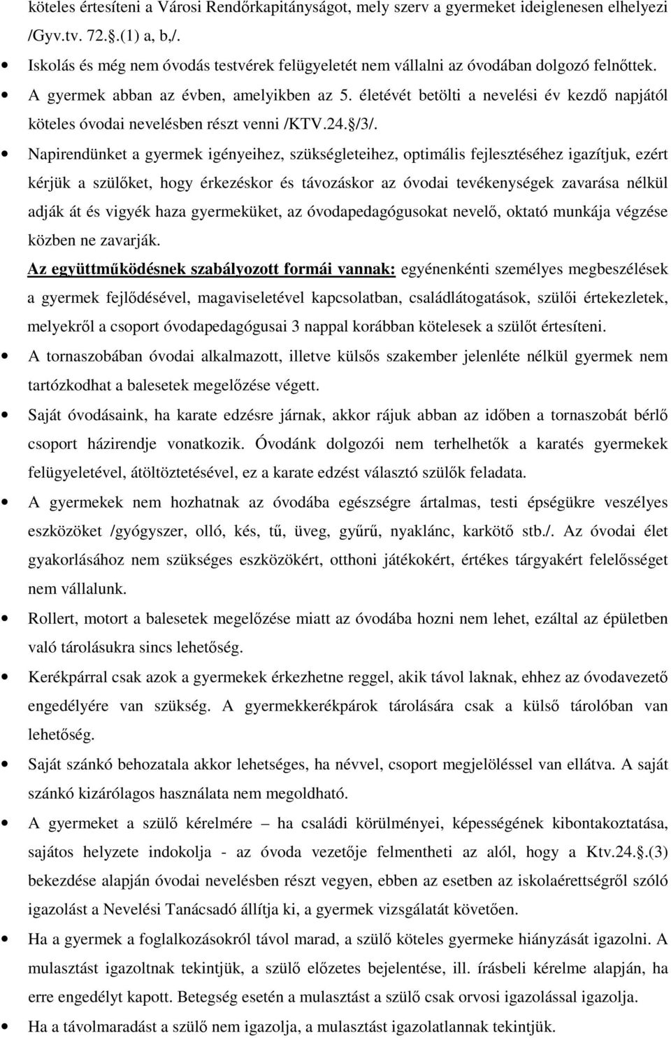 életévét betölti a nevelési év kezdő napjától köteles óvodai nevelésben részt venni /KTV.24. /3/.