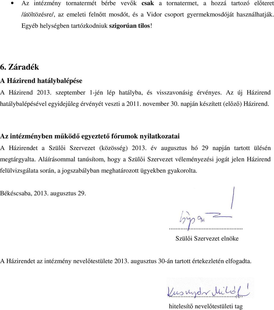 Az új Házirend hatálybalépésével egyidejűleg érvényét veszti a 2011. november 30. napján készített (előző) Házirend.