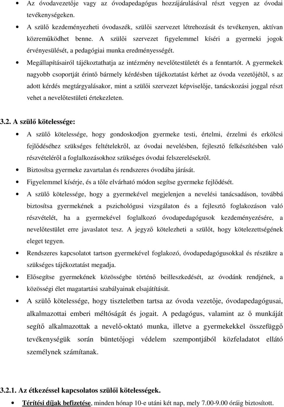 A szülői szervezet figyelemmel kíséri a gyermeki jogok érvényesülését, a pedagógiai munka eredményességét. Megállapításairól tájékoztathatja az intézmény nevelőtestületét és a fenntartót.