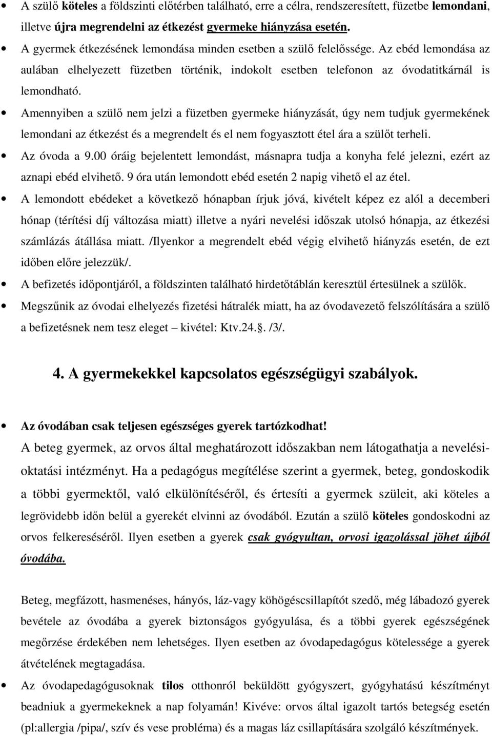 Amennyiben a szülő nem jelzi a füzetben gyermeke hiányzását, úgy nem tudjuk gyermekének lemondani az étkezést és a megrendelt és el nem fogyasztott étel ára a szülőt terheli. Az óvoda a 9.