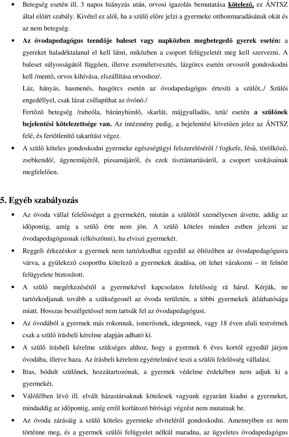 Az óvodapedagógus teendője baleset vagy napközben megbetegedő gyerek esetén: a gyereket haladéktalanul el kell látni, miközben a csoport felügyeletét meg kell szervezni.