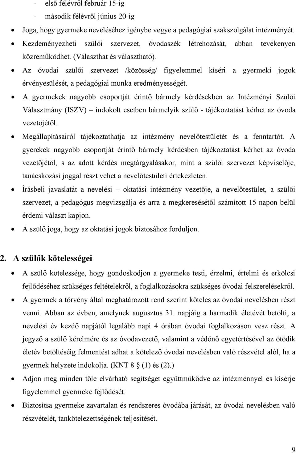 Az óvodai szülői szervezet /közösség/ figyelemmel kíséri a gyermeki jogok érvényesülését, a pedagógiai munka eredményességét.