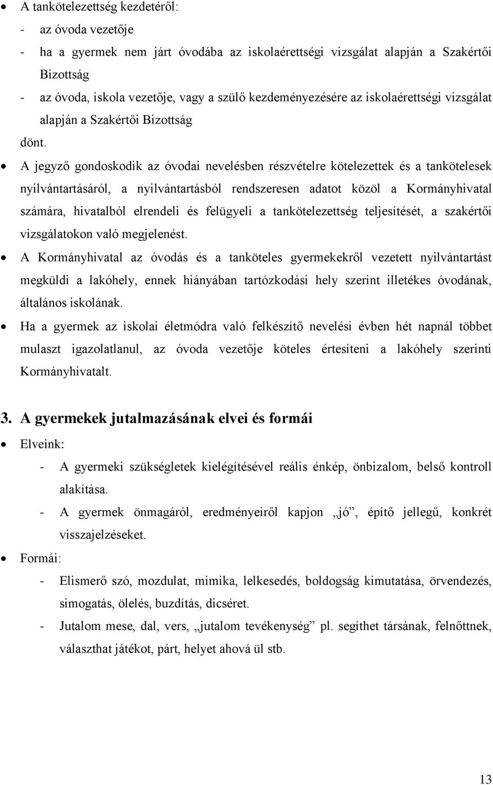 A jegyző gondoskodik az óvodai nevelésben részvételre kötelezettek és a tankötelesek nyilvántartásáról, a nyilvántartásból rendszeresen adatot közöl a Kormányhivatal számára, hivatalból elrendeli és