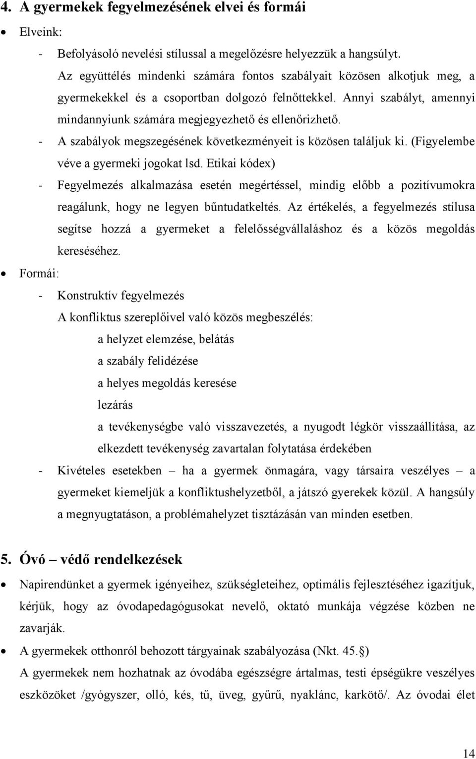 - A szabályok megszegésének következményeit is közösen találjuk ki. (Figyelembe véve a gyermeki jogokat lsd.