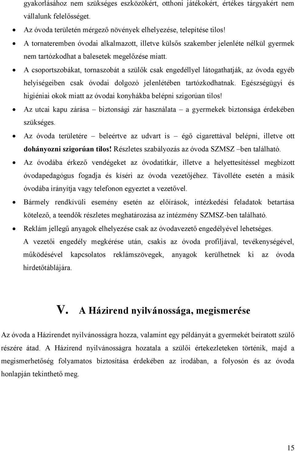 A csoportszobákat, tornaszobát a szülők csak engedéllyel látogathatják, az óvoda egyéb helyiségeiben csak óvodai dolgozó jelenlétében tartózkodhatnak.