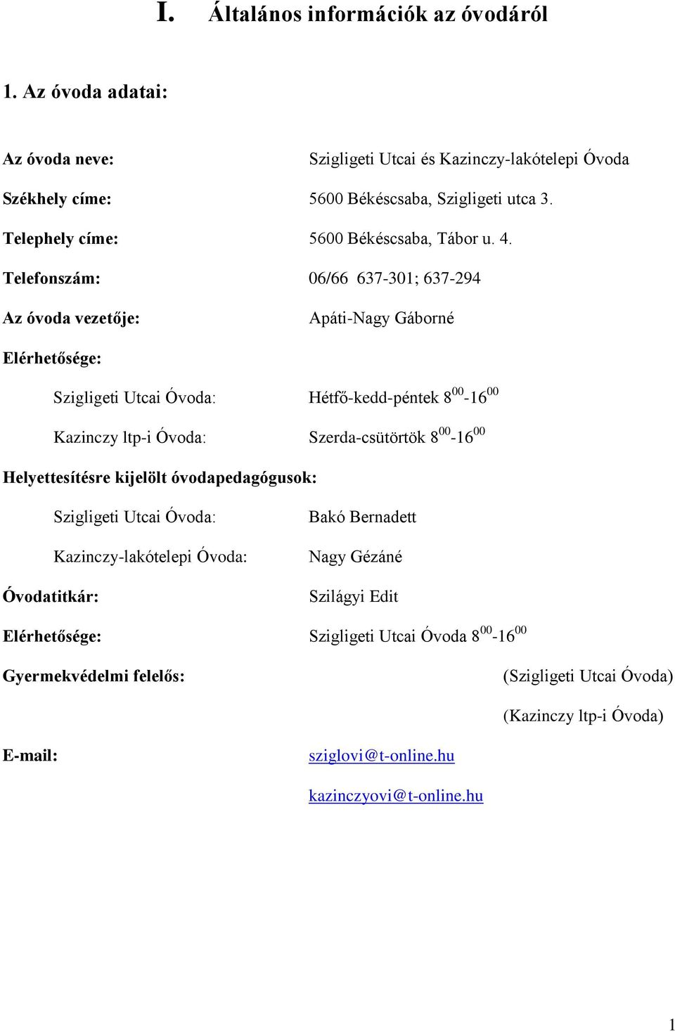 Telefonszám: 06/66 637-301; 637-294 Az óvoda vezetője: Apáti-Nagy Gáborné Elérhetősége: Szigligeti Utcai Óvoda: Hétfő-kedd-péntek 8 00-16 00 Kazinczy ltp-i Óvoda: Szerda-csütörtök 8