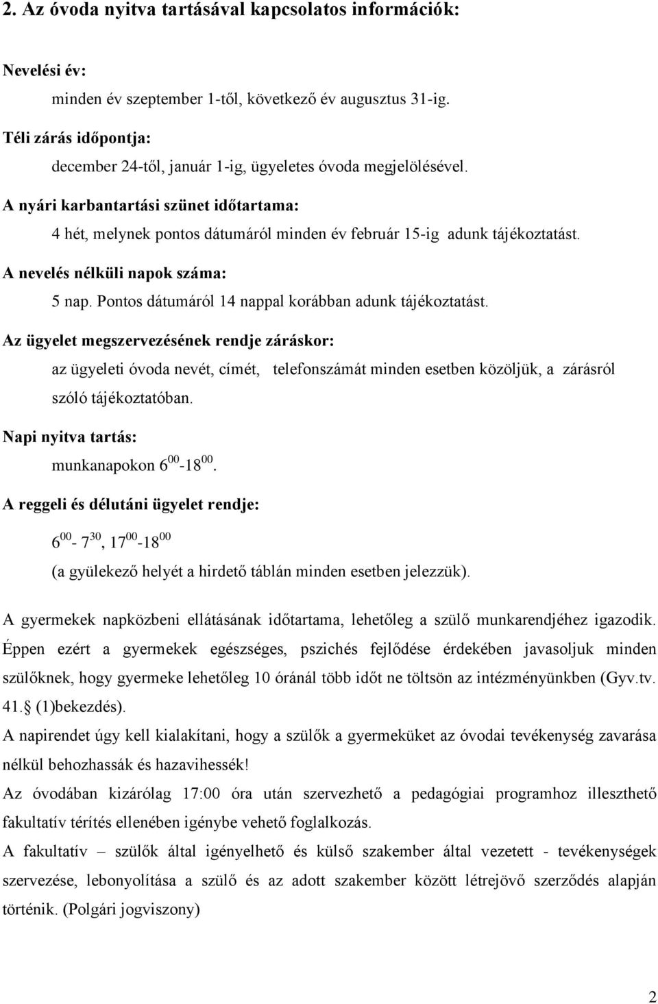 A nyári karbantartási szünet időtartama: 4 hét, melynek pontos dátumáról minden év február 15-ig adunk tájékoztatást. A nevelés nélküli napok száma: 5 nap.