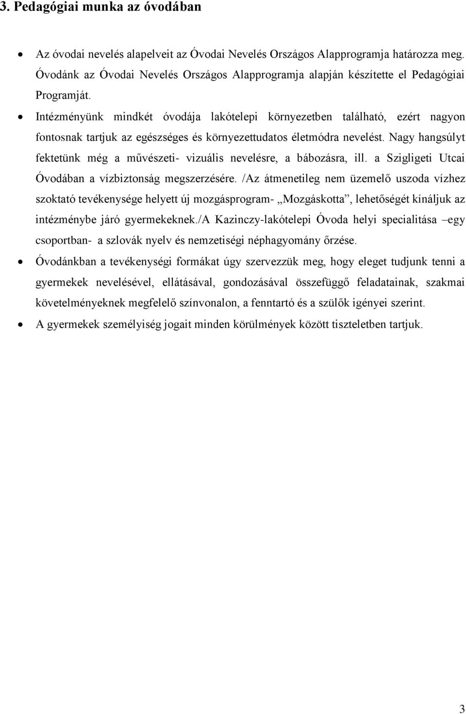 Intézményünk mindkét óvodája lakótelepi környezetben található, ezért nagyon fontosnak tartjuk az egészséges és környezettudatos életmódra nevelést.