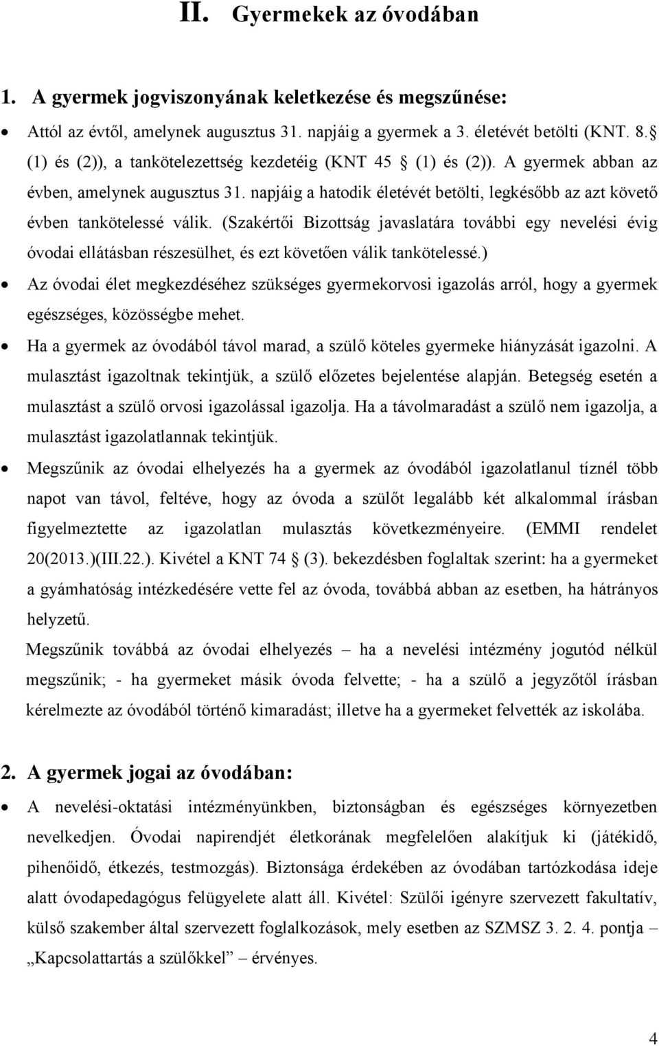 (Szakértői Bizottság javaslatára további egy nevelési évig óvodai ellátásban részesülhet, és ezt követően válik tankötelessé.