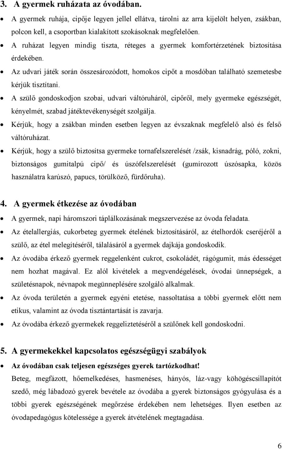 A szülő gondoskodjon szobai, udvari váltóruháról, cipőről, mely gyermeke egészségét, kényelmét, szabad játéktevékenységét szolgálja.