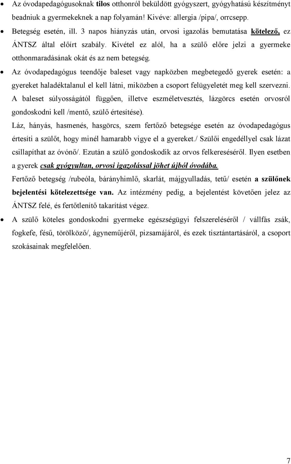 Az óvodapedagógus teendője baleset vagy napközben megbetegedő gyerek esetén: a gyereket haladéktalanul el kell látni, miközben a csoport felügyeletét meg kell szervezni.
