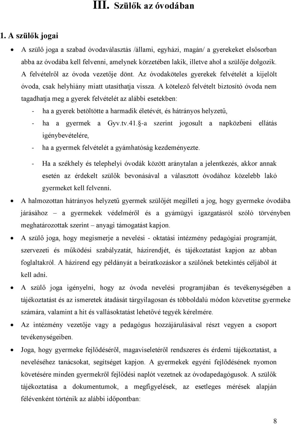 A felvételről az óvoda vezetője dönt. Az óvodaköteles gyerekek felvételét a kijelölt óvoda, csak helyhiány miatt utasíthatja vissza.