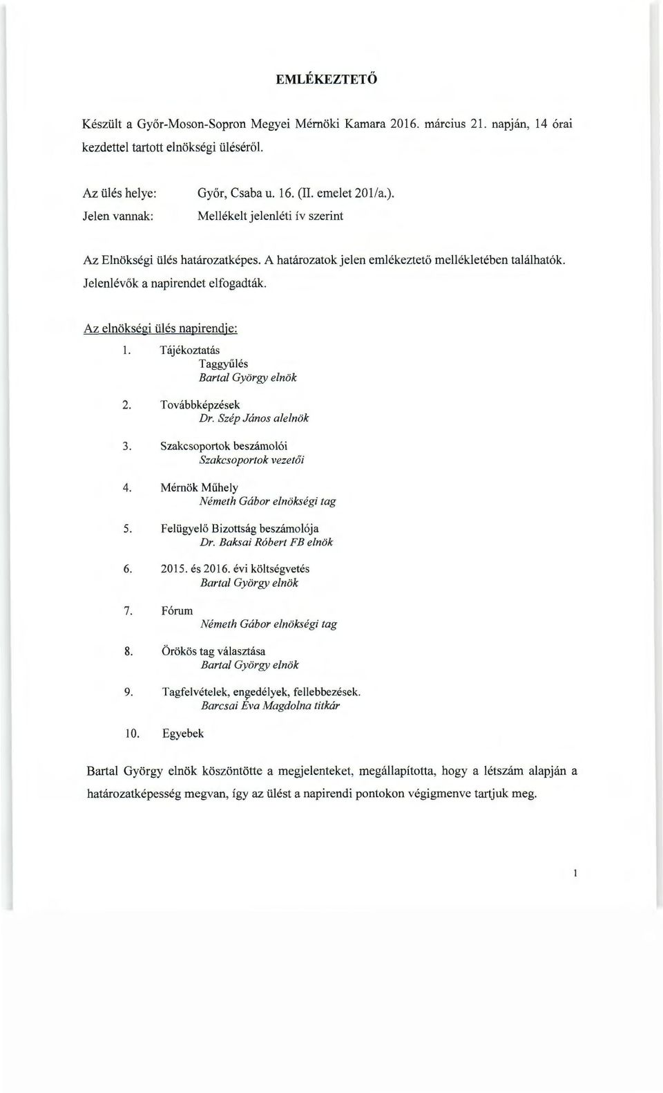 Az elnökségi ülés napirendje: 1. Tájékoztatás Taggyűlés Bartal György elnök 2. Továbbképzések Dr. Szép János alelnök 3. Szakcsoportok beszámolói Szakcsoportok vezetői 4.