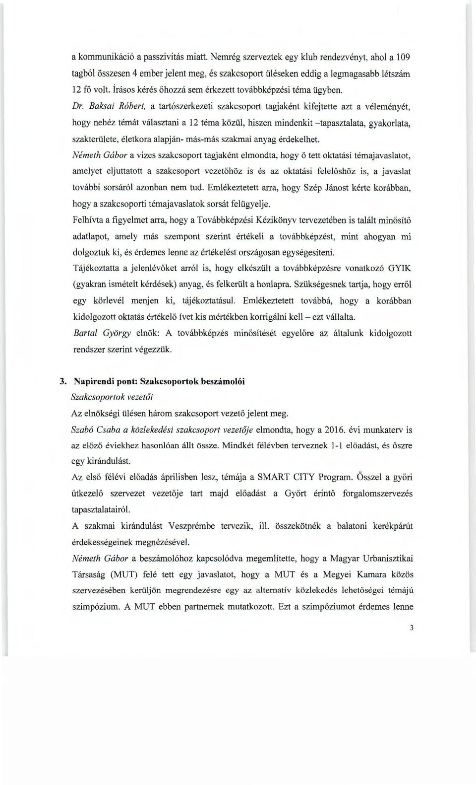 Baksai Róbert, a tartószerkezeti szakcsoport tagjaként kifejtette azt a véleményét, hogy nehéz témát választani a 12 téma közül, hiszen mindenkit - tapasztalata, gyakorlata, szakterülete, életkora