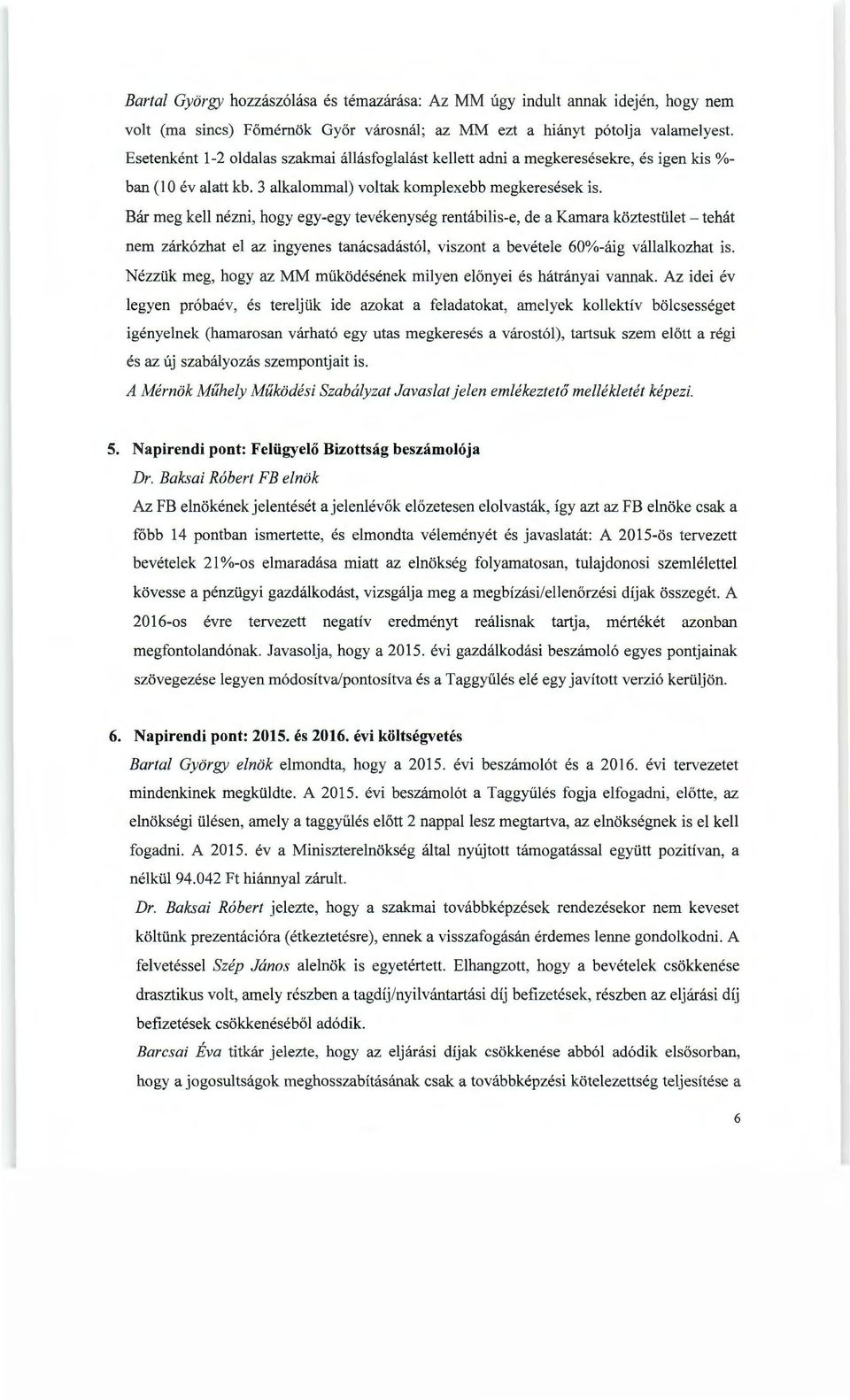 Bár meg kell nézni, hogy egy-egy tevékenység rentábilis-e, de a Kamara köztestület - tehát nem zárkózhat el az ingyenes tanácsadástól, viszont a bevétele 60%-áig vállalkozhat is.
