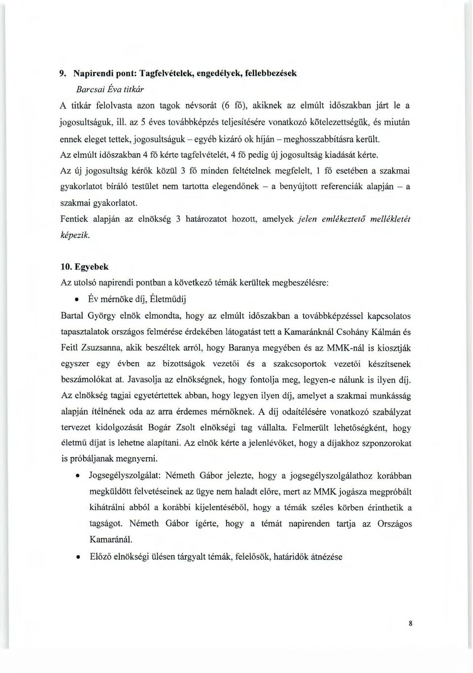 Az elmúlt időszakban 4 fő kérte tagfelvételét, 4 fő pedig új jogosultság kiadását kérte.