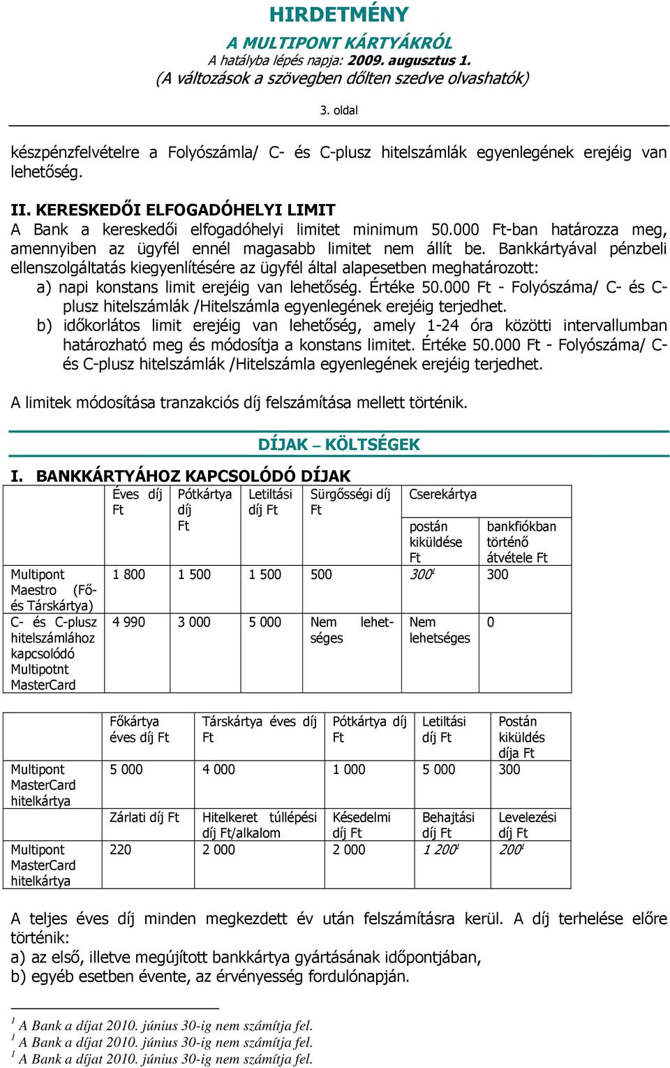 Bankkártyával pénzbeli ellenszolgáltatás kiegyenlítésére az ügyfél által alapesetben meghatározott: a) napi konstans limit erejéig van lehetőség. Értéke 50.