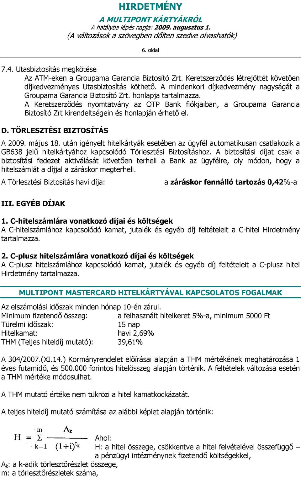 A Keretszerződés nyomtatvány az OTP Bank fiókjaiban, a Groupama Garancia Biztosító Zrt kirendeltségein és honlapján érhető el. D. TÖRLESZTÉSI BIZTOSÍTÁS A 2009. május 18.