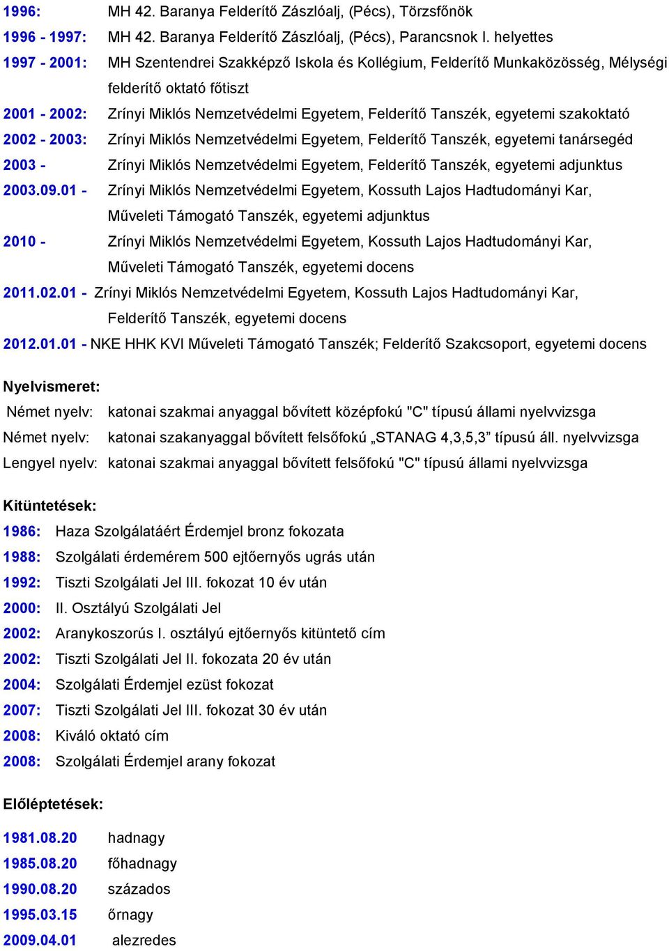 egyetemi szakoktató 2002-2003: Zrínyi Miklós Nemzetvédelmi Egyetem, Felderítő Tanszék, egyetemi tanársegéd 2003 - Zrínyi Miklós Nemzetvédelmi Egyetem, Felderítő Tanszék, egyetemi adjunktus 2003.09.