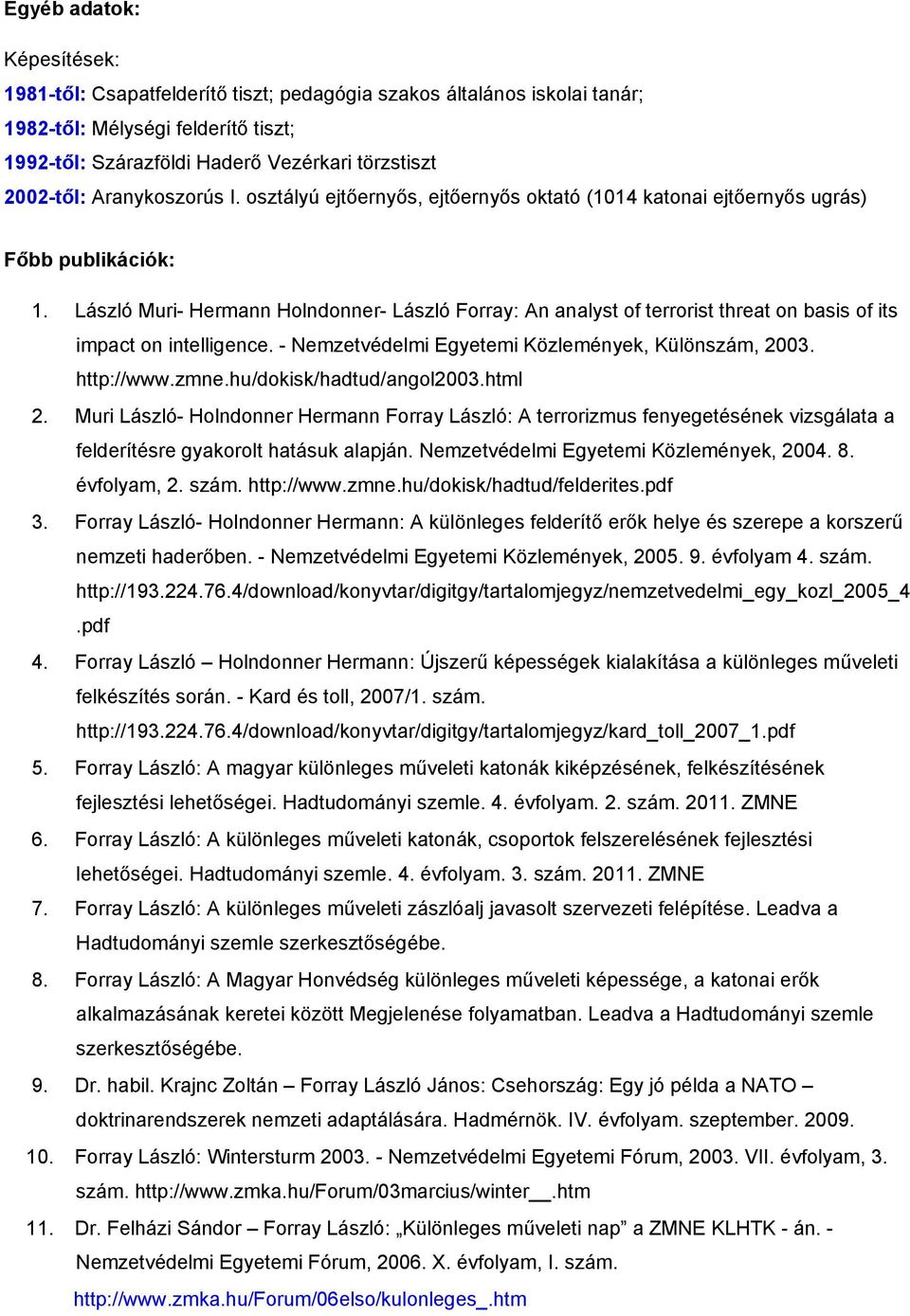 László Muri- Hermann Holndonner- László Forray: An analyst of terrorist threat on basis of its impact on intelligence. - Nemzetvédelmi Egyetemi Közlemények, Különszám, 2003. http://www.zmne.