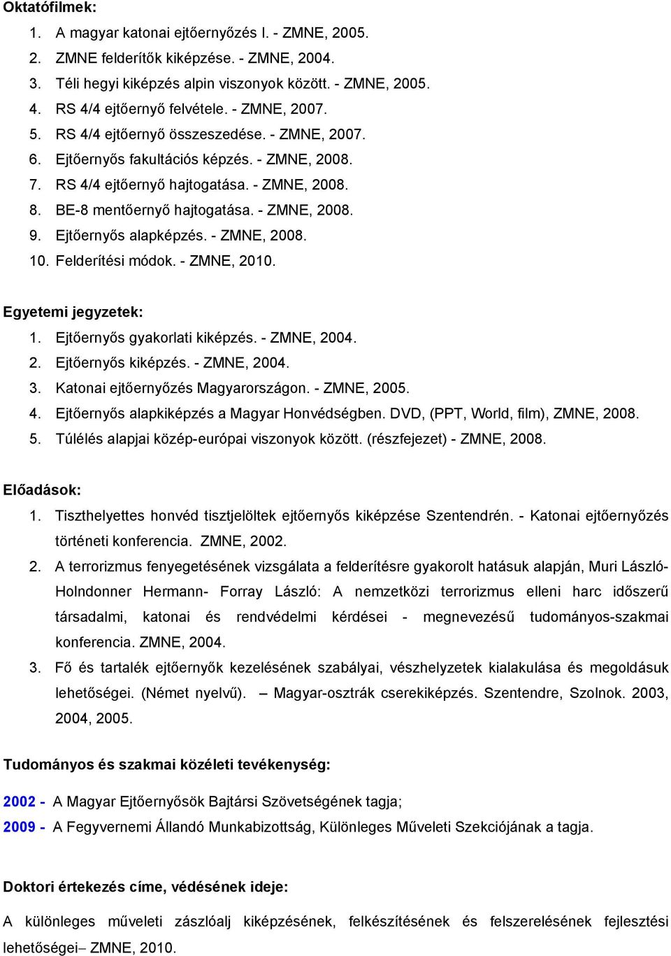 - ZMNE, 2008. 9. Ejtőernyős alapképzés. - ZMNE, 2008. 10. Felderítési módok. - ZMNE, 2010. Egyetemi jegyzetek: 1. Ejtőernyős gyakorlati kiképzés. - ZMNE, 2004. 2. Ejtőernyős kiképzés. - ZMNE, 2004. 3.