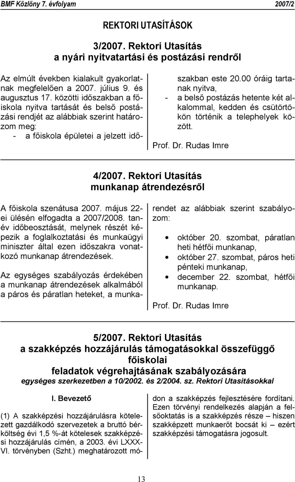 00 óráig tartanak nyitva, - a belső postázás hetente két alkalommal, kedden és csütörtökön történik a telephelyek között. Prof. Dr. Rudas Imre 4/2007.