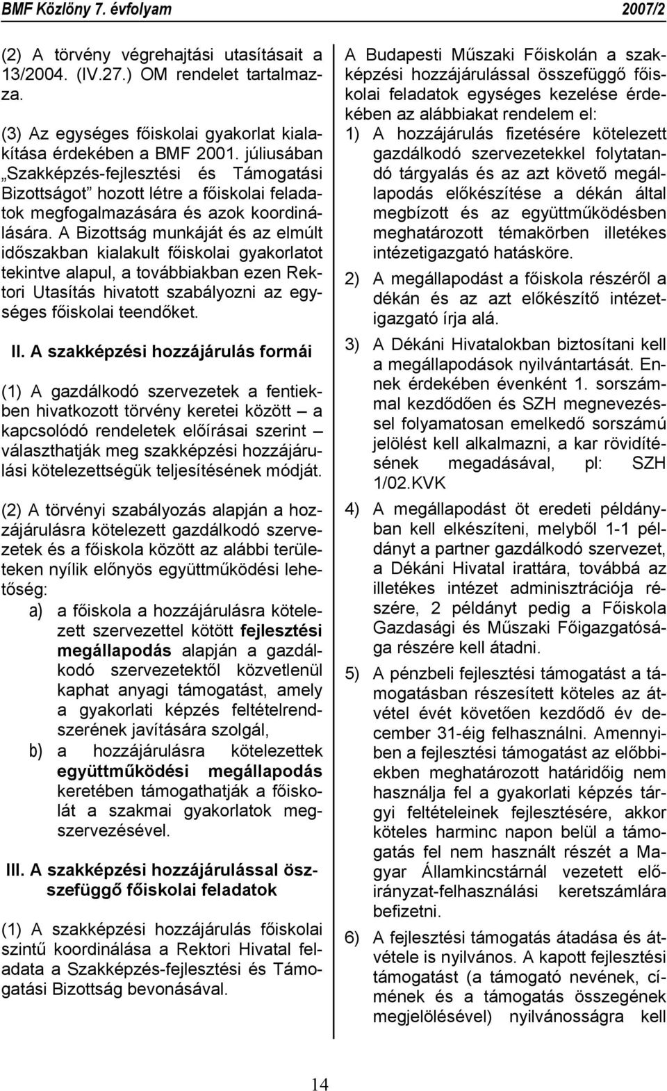 A Bizottság munkáját és az elmúlt időszakban kialakult főiskolai gyakorlatot tekintve alapul, a továbbiakban ezen Rektori Utasítás hivatott szabályozni az egységes főiskolai teendőket. II.