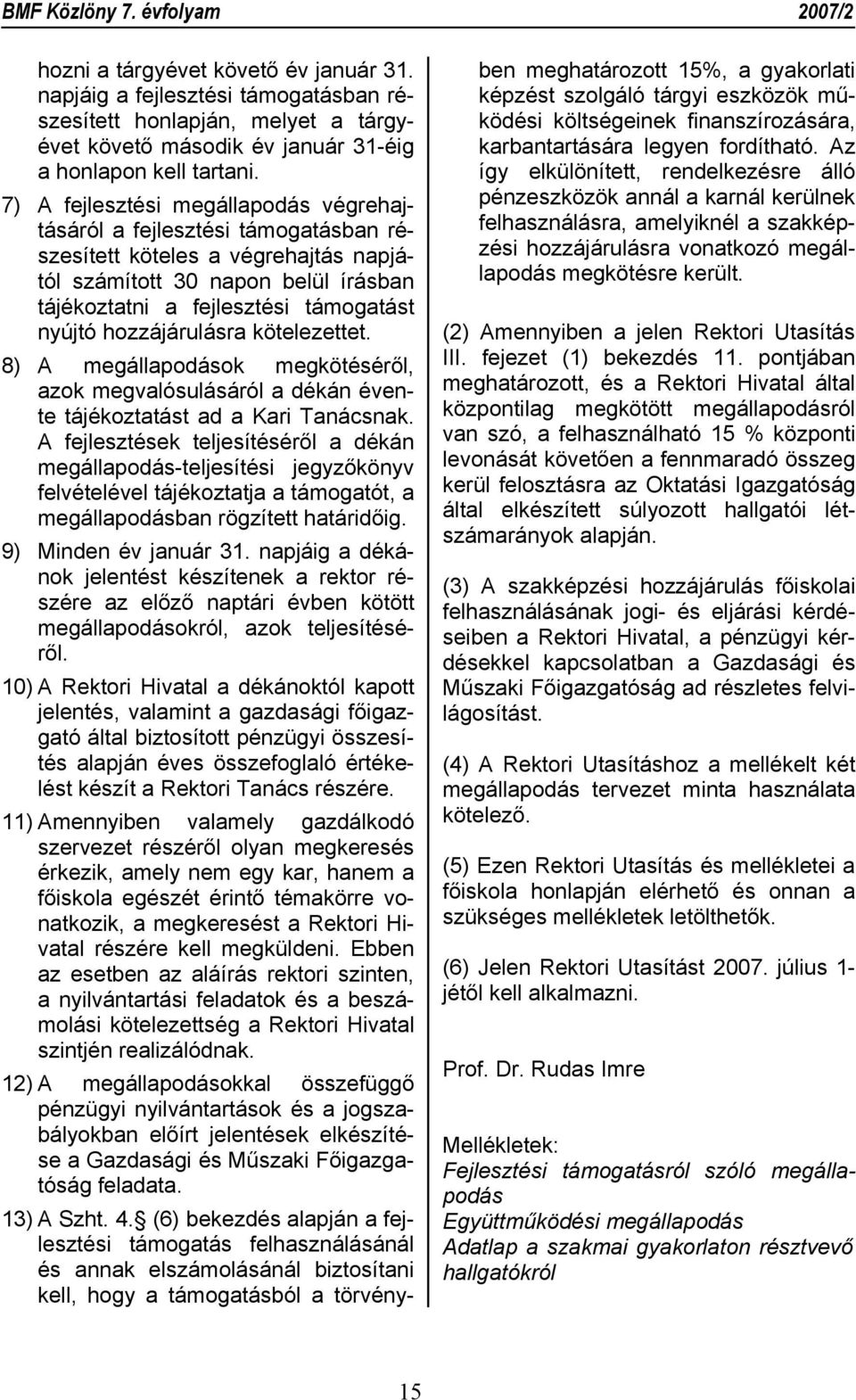 hozzájárulásra kötelezettet. 8) A megállapodások megkötéséről, azok megvalósulásáról a dékán évente tájékoztatást ad a Kari Tanácsnak.