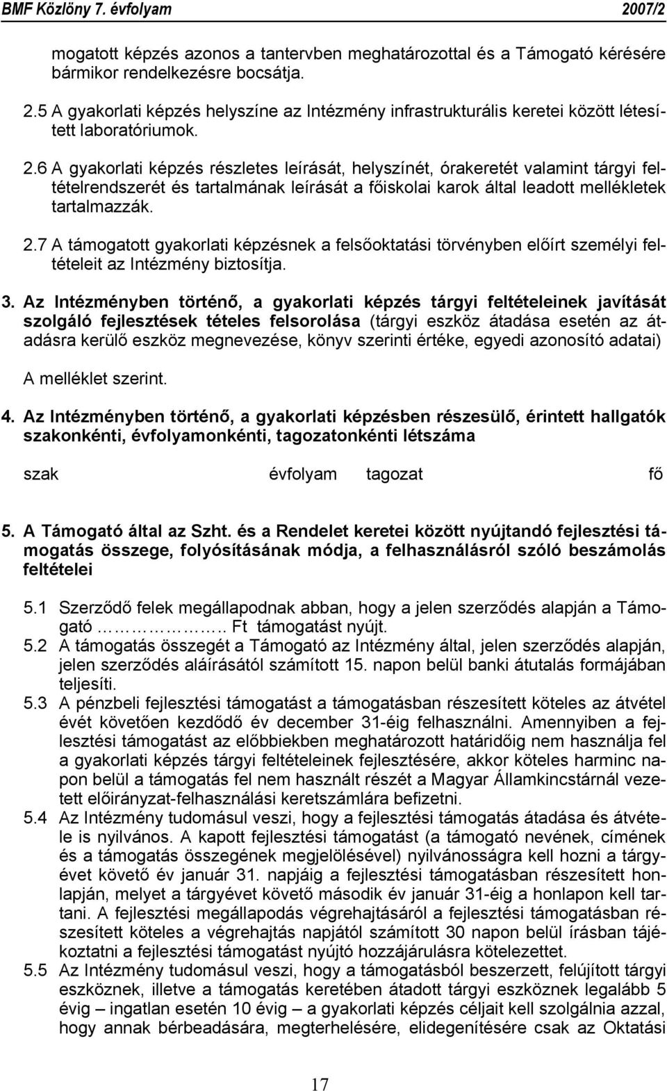 6 A gyakorlati képzés részletes leírását, helyszínét, órakeretét valamint tárgyi feltételrendszerét és tartalmának leírását a főiskolai karok által leadott mellékletek tartalmazzák. 2.