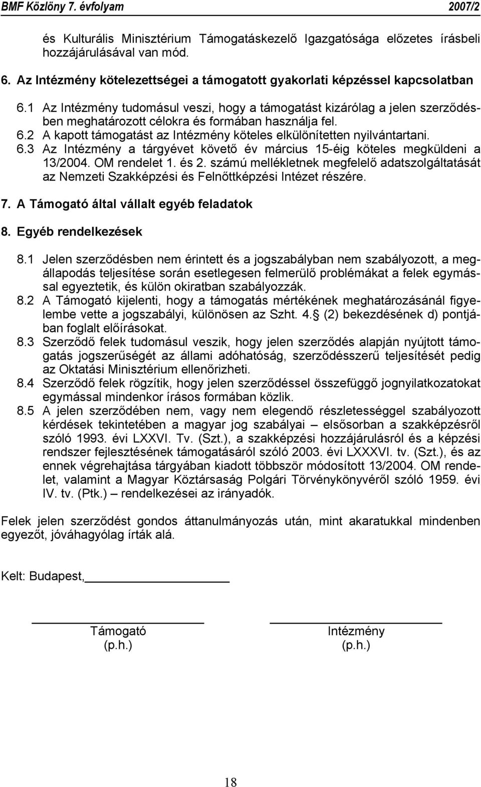 2 A kapott támogatást az Intézmény köteles elkülönítetten nyilvántartani. 6.3 Az Intézmény a tárgyévet követő év március 15-éig köteles megküldeni a 13/2004. OM rendelet 1. és 2.