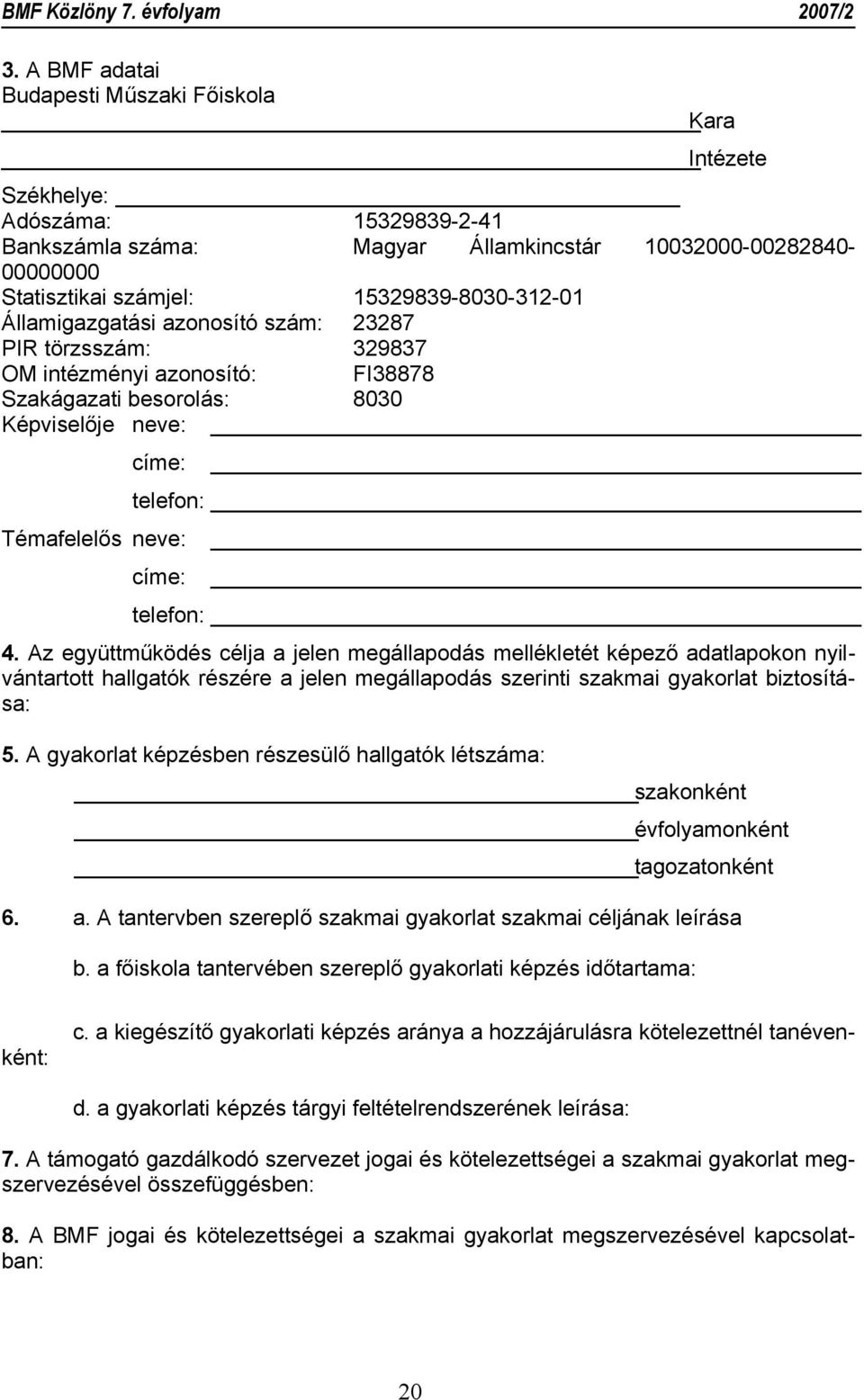 telefon: 4. Az együttműködés célja a jelen megállapodás mellékletét képező adatlapokon nyilvántartott hallgatók részére a jelen megállapodás szerinti szakmai gyakorlat biztosítása: 5.