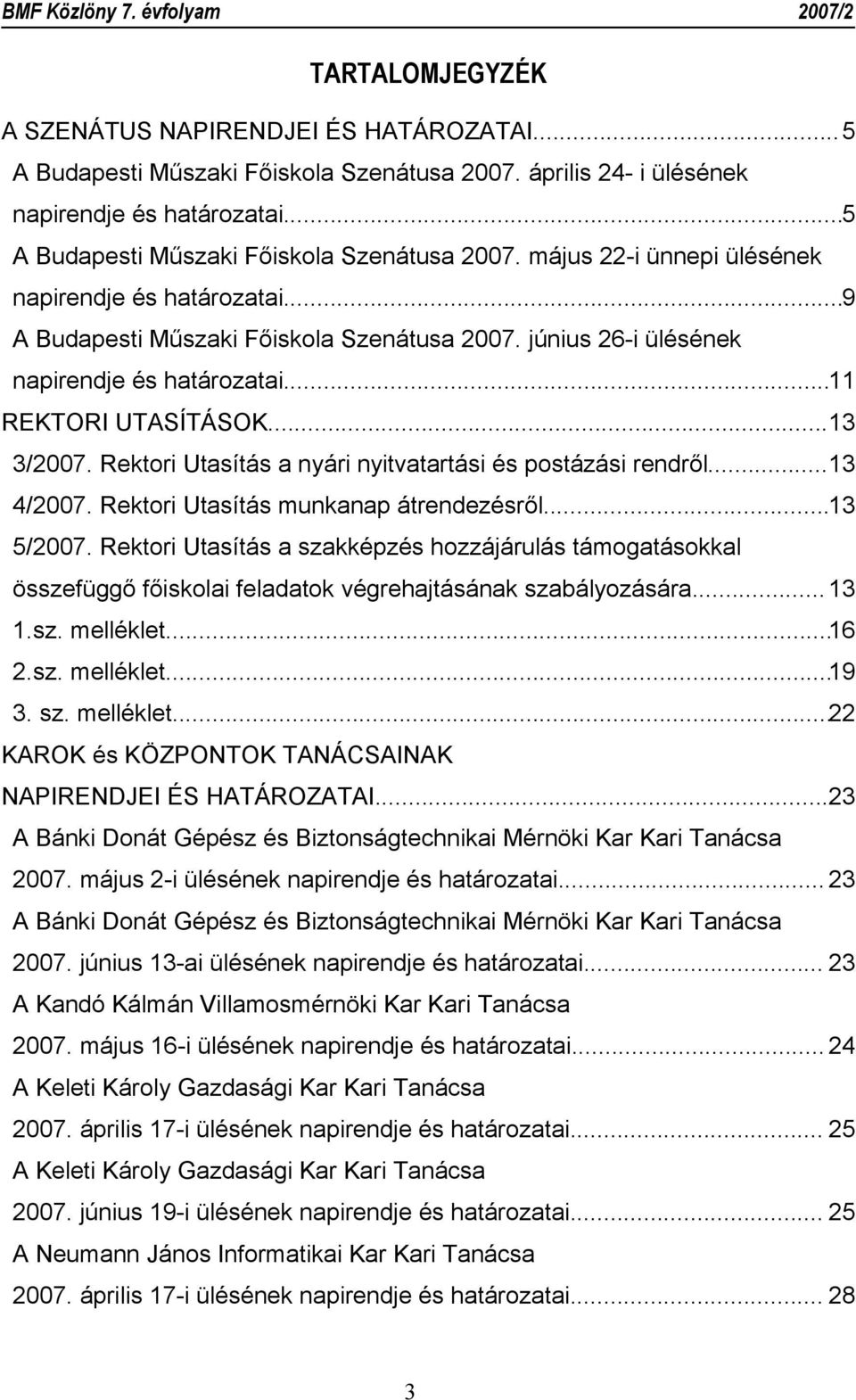 ..13 4/2007. Rektori Utasítás munkanap átrendezésről...13 5/2007. Rektori Utasítás a szakképzés hozzájárulás támogatásokkal összefüggő főiskolai feladatok végrehajtásának szabályozására... 13 1.sz. melléklet.