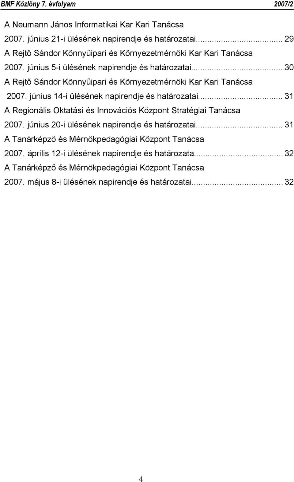 .. 31 A Regionális Oktatási és Innovációs Központ Stratégiai Tanácsa 2007. június 20-i ülésének napirendje és határozatai.