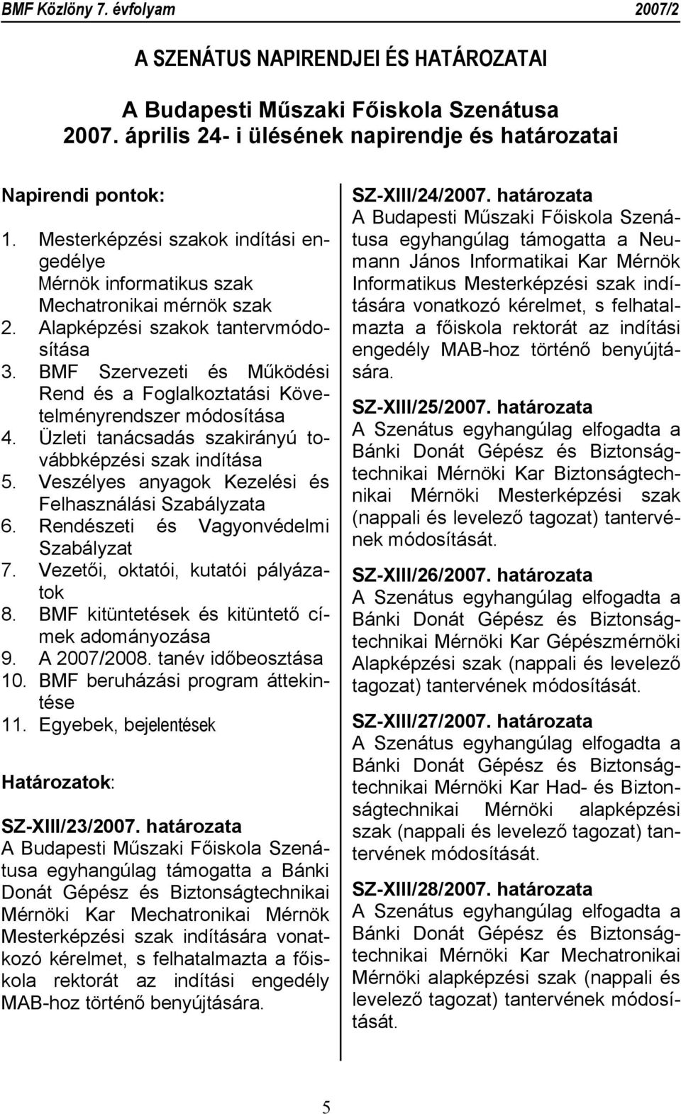 BMF Szervezeti és Működési Rend és a Foglalkoztatási Követelményrendszer módosítása 4. Üzleti tanácsadás szakirányú továbbképzési szak indítása 5.