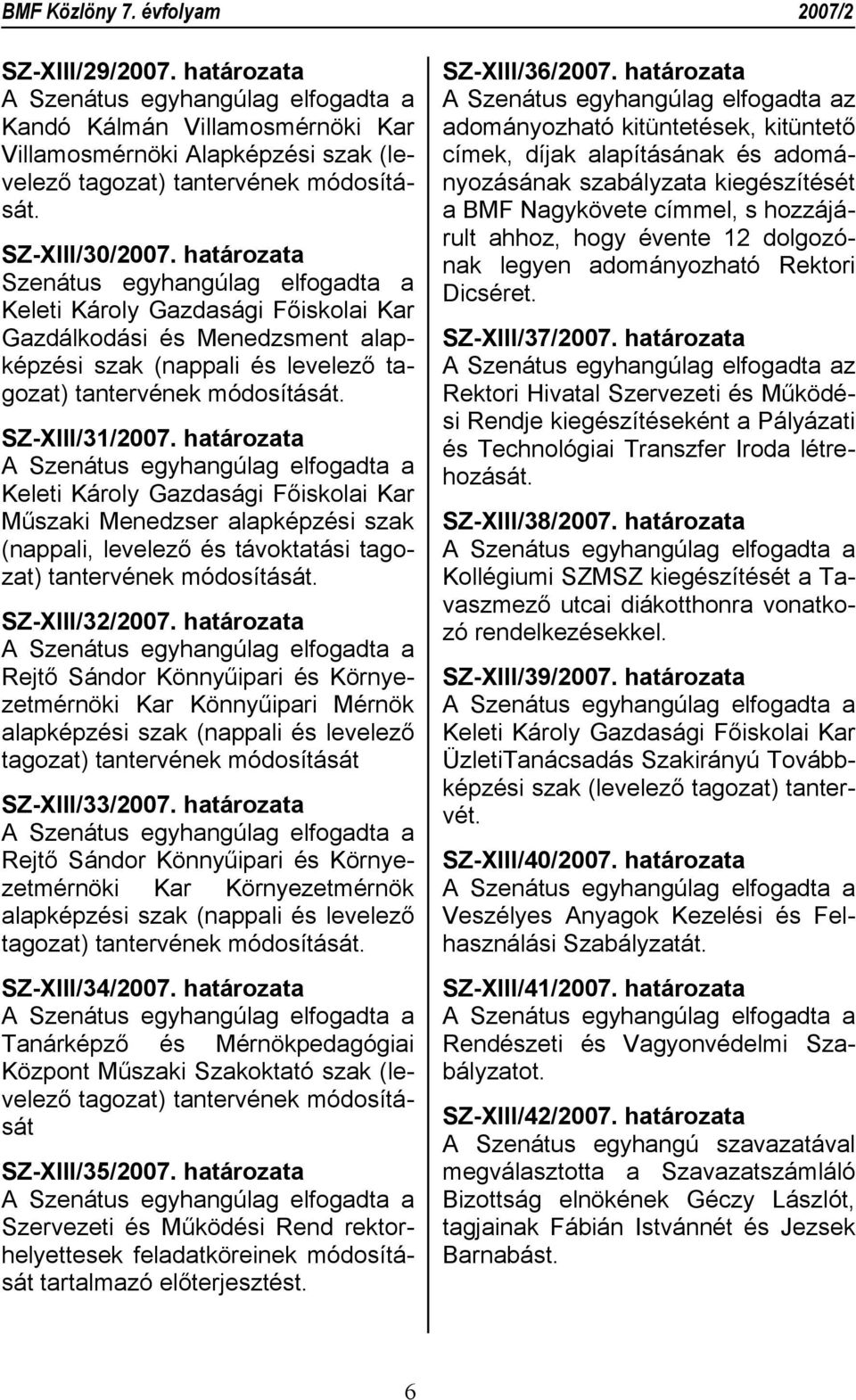 határozata Keleti Károly Gazdasági Főiskolai Kar Műszaki Menedzser alapképzési szak (nappali, levelező és távoktatási tagozat) tantervének módosítását. SZ-XIII/32/2007.