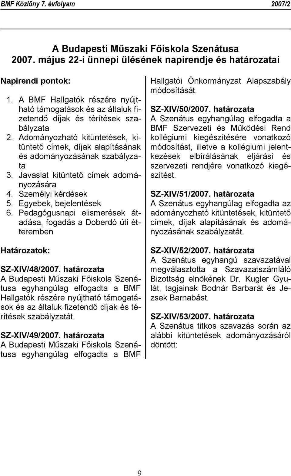 Adományozható kitüntetések, kitüntető címek, díjak alapításának és adományozásának szabályzata 3. Javaslat kitüntető címek adományozására 4. Személyi kérdések 5. Egyebek, bejelentések 6.