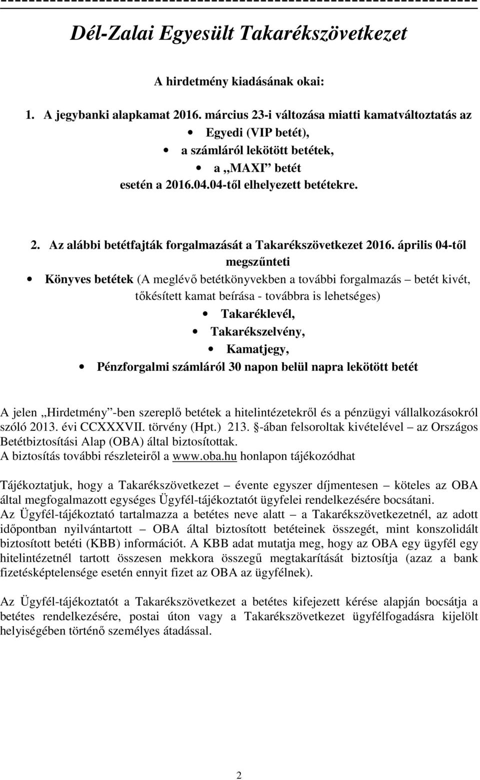 április 04-től megszűnteti Könyves betétek (A meglévő betétkönyvekben a további forgalmazás betét kivét, tőkésített kamat beírása - továbbra is lehetséges) Takaréklevél, Takarékszelvény, Kamatjegy,