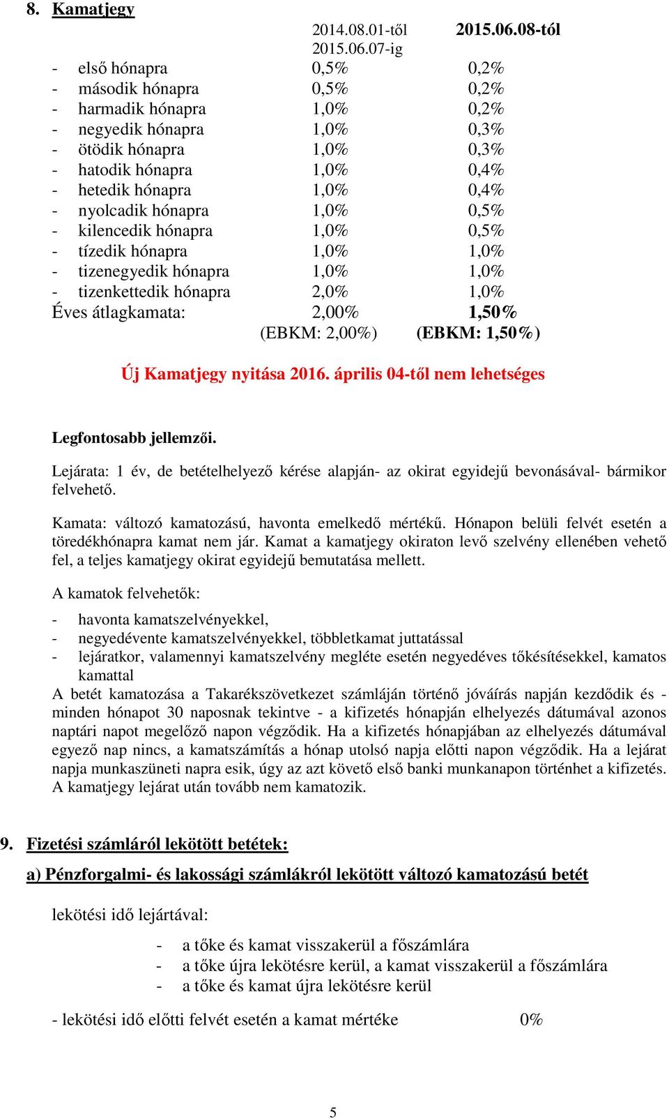 07-ig - első hónapra 0,5% 0,2% - második hónapra 0,5% 0,2% - harmadik hónapra 1,0% 0,2% - negyedik hónapra 1,0% 0,3% - ötödik hónapra 1,0% 0,3% - hatodik hónapra 1,0% 0,4% - hetedik hónapra 1,0% 0,4%