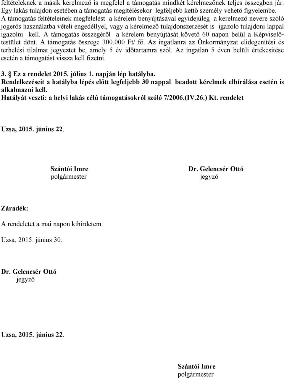 lappal igazolni kell. A támogatás összegéről a kérelem benyújtását követő 60 napon belül a Képviselőtestület dönt. A támogatás összege 300.000 Ft/ fő.